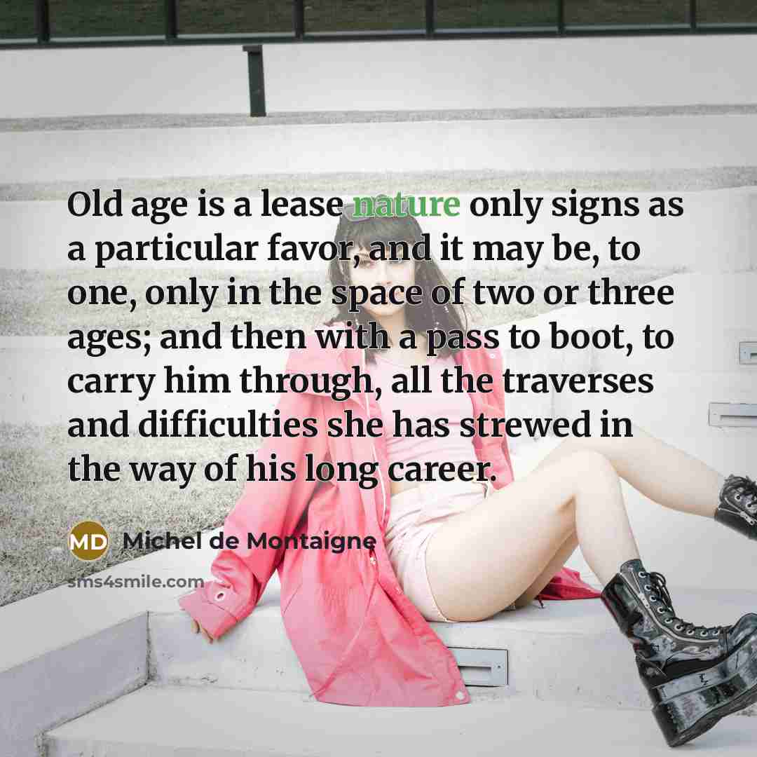 “Old age is a lease nature only signs as a…” quote by Michel de Montaigne