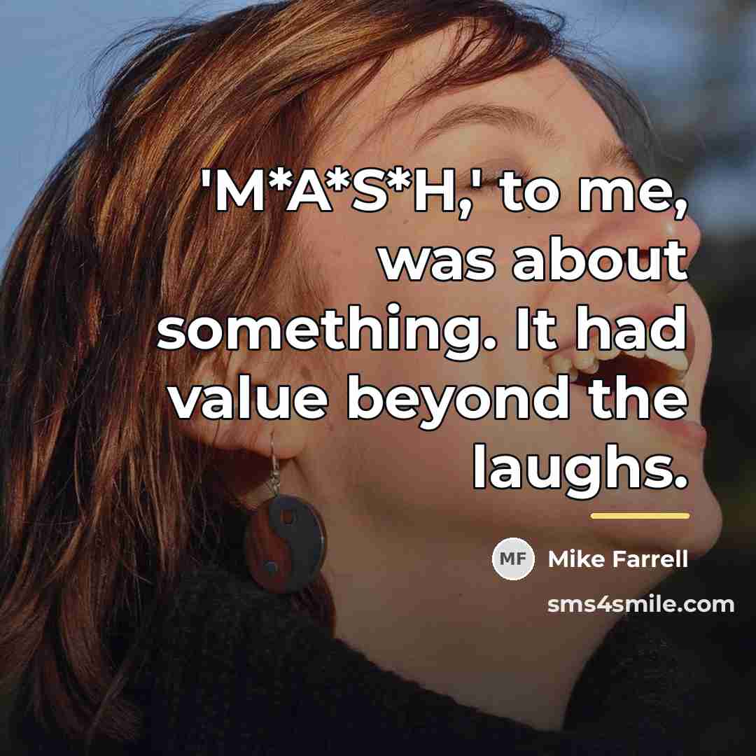 “'M*A*S*H,' to me, was about something. It had value beyond…” quote by Mike Farrell