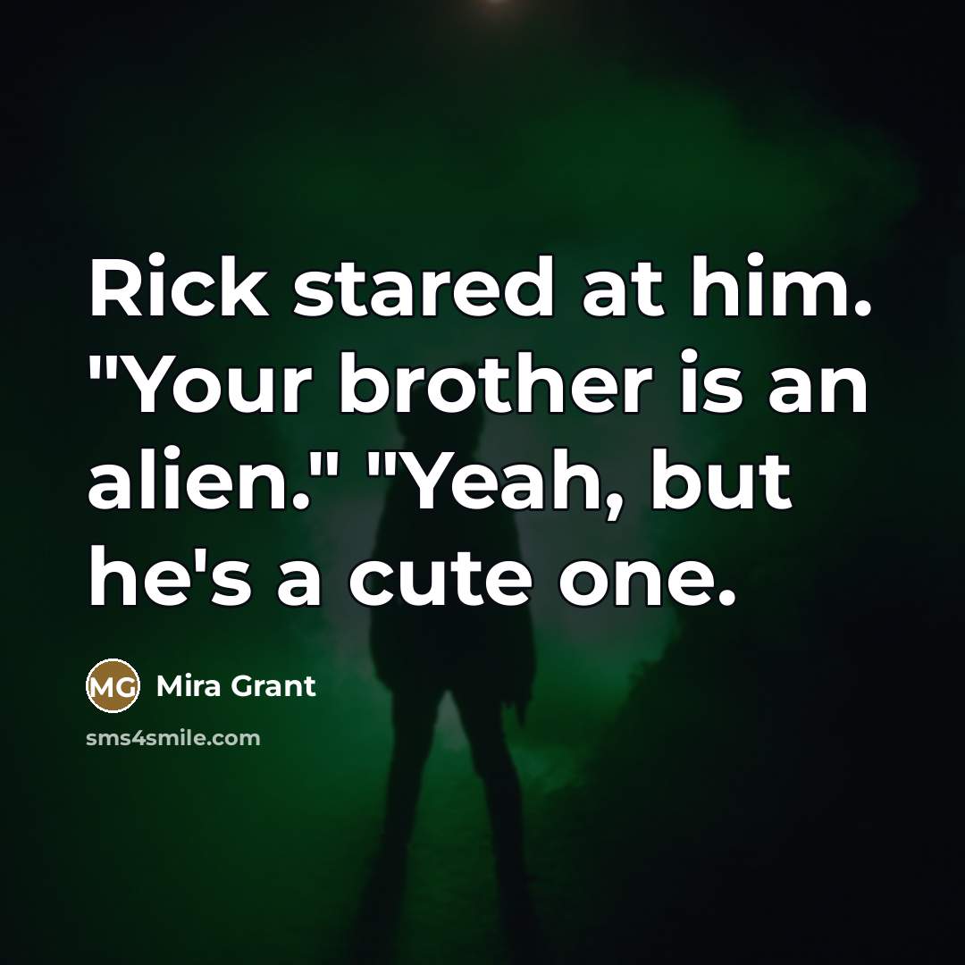 “Rick stared at him. "Your brother is an alien." "Yeah,…” quote by Mira Grant