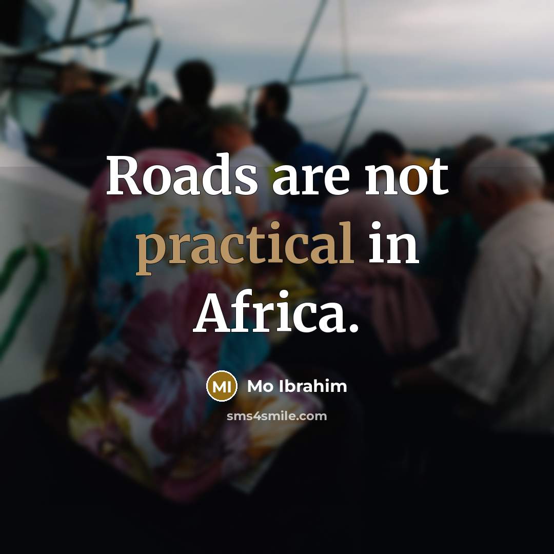 “Roads are not practical in Africa.…” quote by Mo Ibrahim