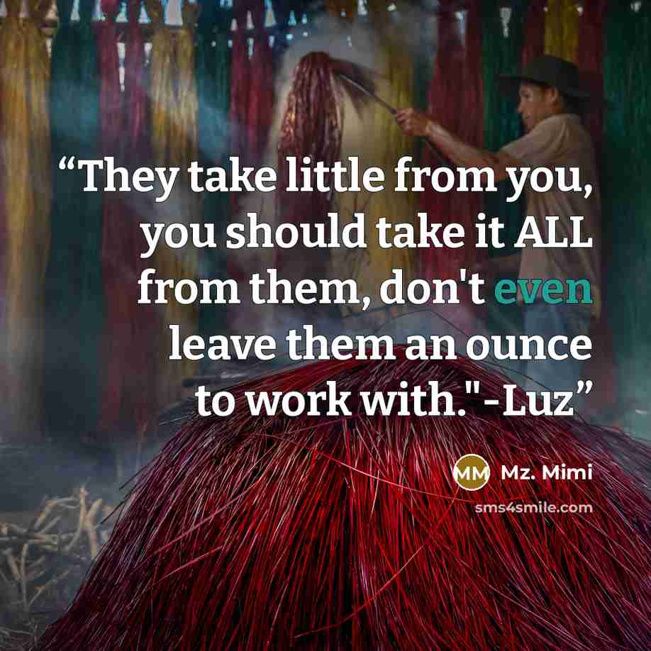 “They take little from you, you should take it ALL from them, don't even leave them an ounce to work with."-Luz” quote by Mz. Mimi