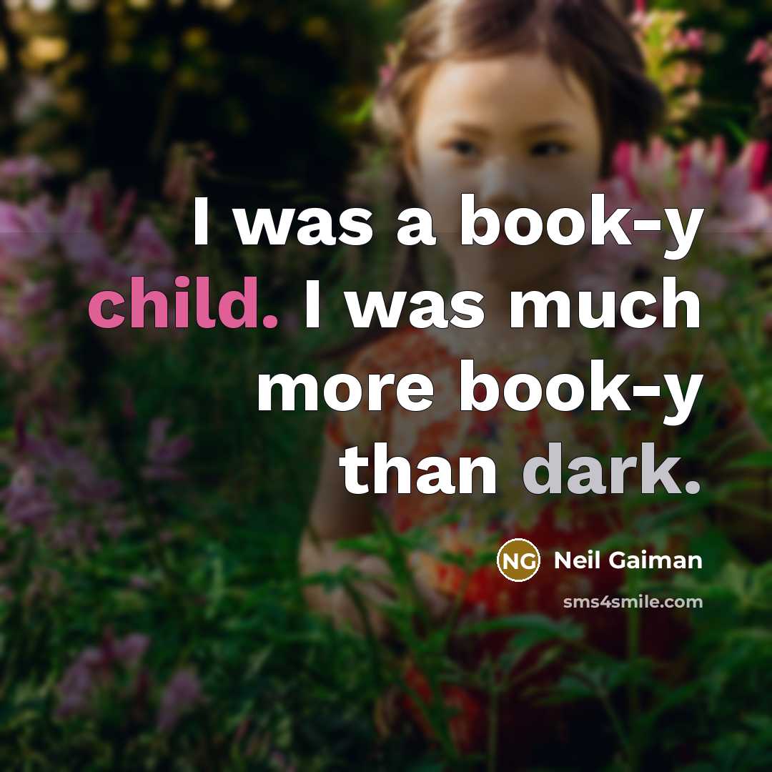 “I was a book-y child. I was much more book-y…” quote by Neil Gaiman