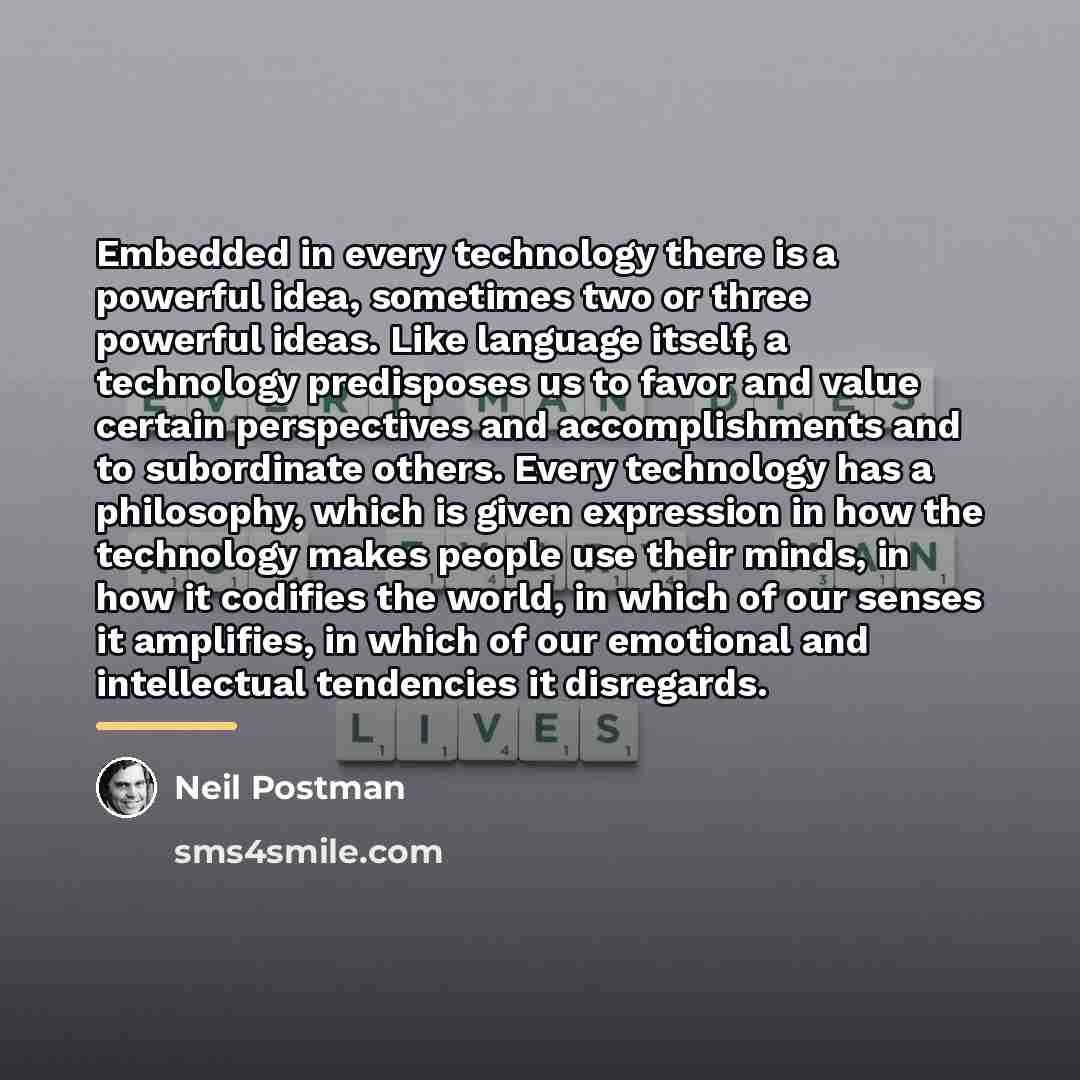 “Embedded in every technology there is a powerful idea, sometimes…” quote by Neil Postman