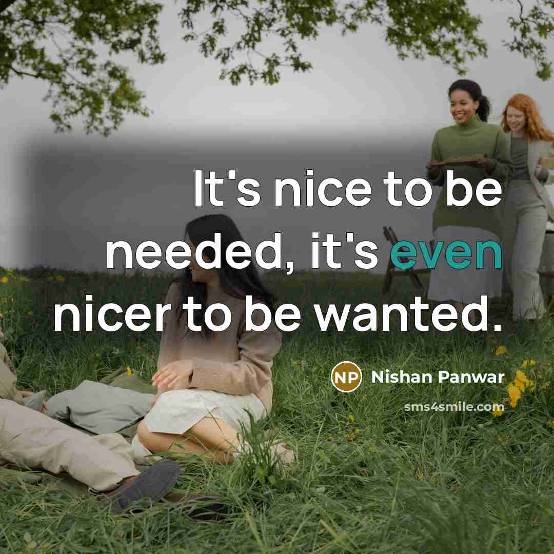 “It's nice to be needed, it's even nicer to be…” quote by Nishan Panwar
