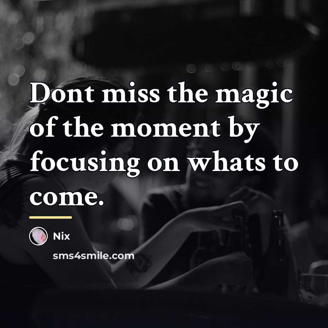 “Dont miss the magic of the moment by focusing on…” quote by Nix