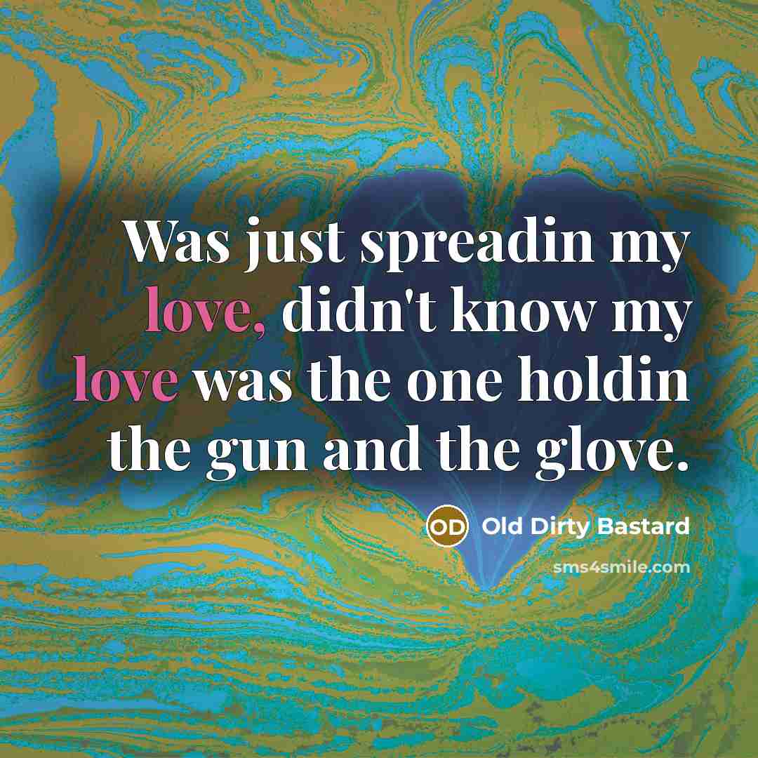 “Was just spreadin my love, didn't know my love was…” quote by Old Dirty Bastard