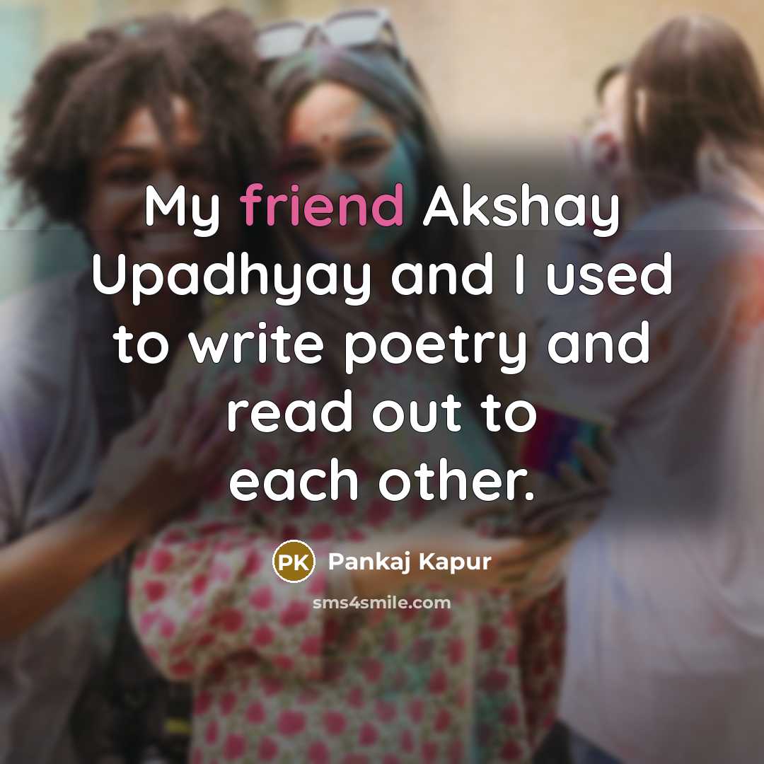 “My friend Akshay Upadhyay and I used to write poetry…” quote by Pankaj Kapur