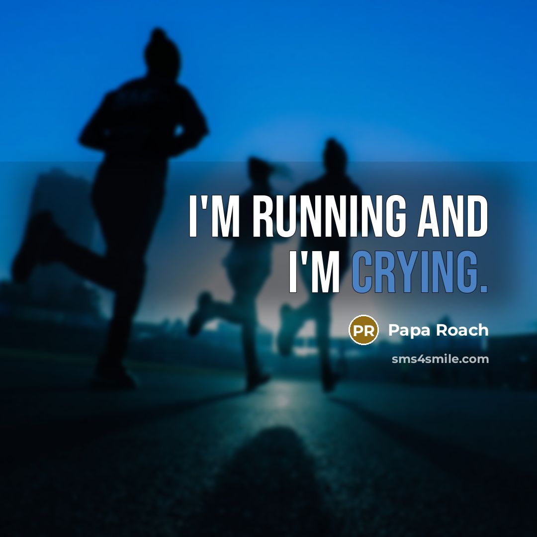 “I'm running and I'm crying.” quote by Papa Roach