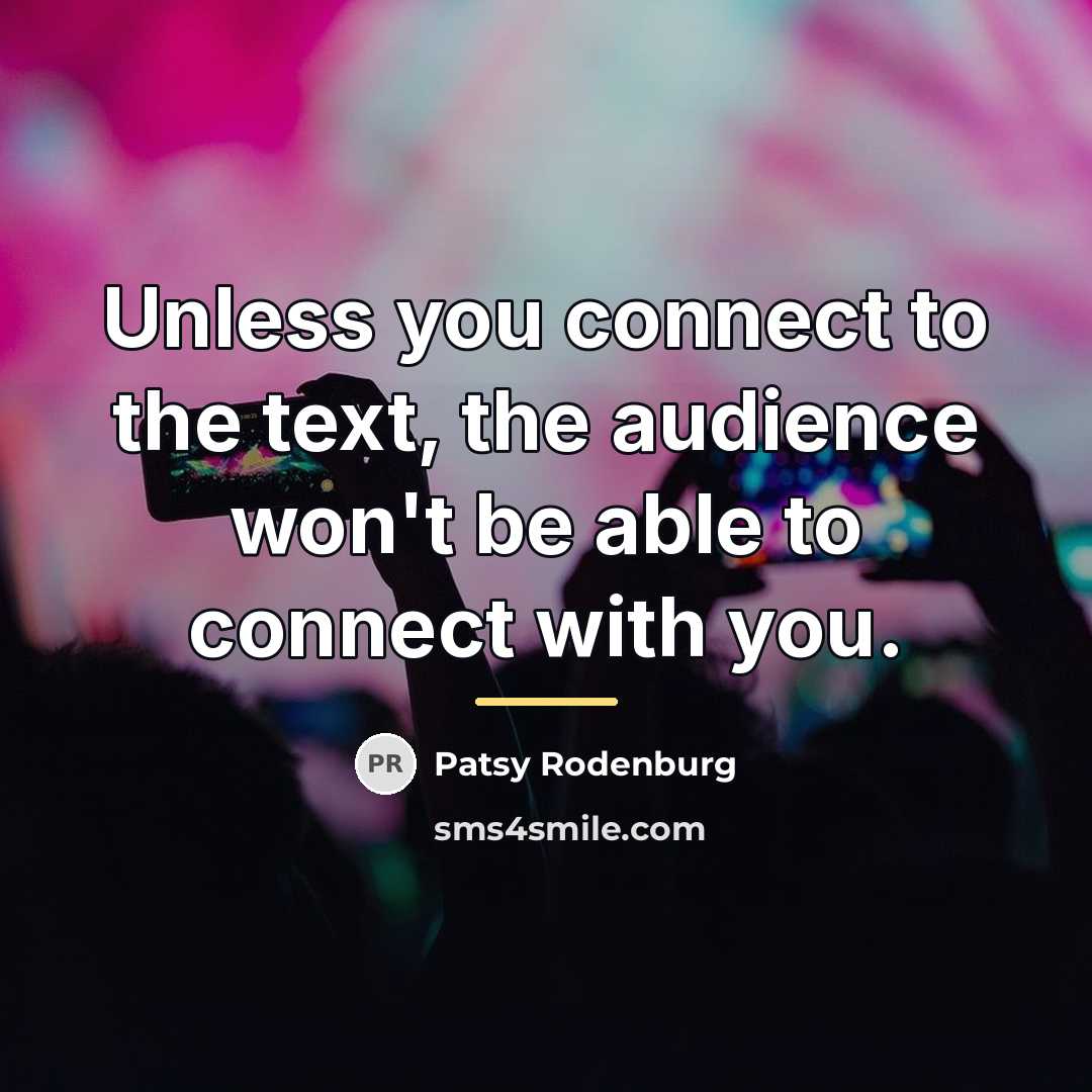 “Unless you connect to the text, the audience won't be…” quote by Patsy Rodenburg