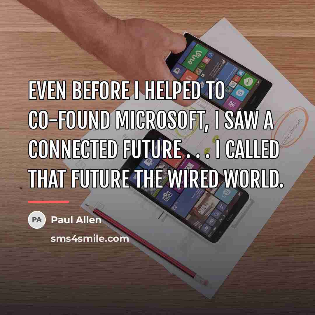 “Even before I helped to co-found Microsoft, I saw a…” quote by Paul Allen