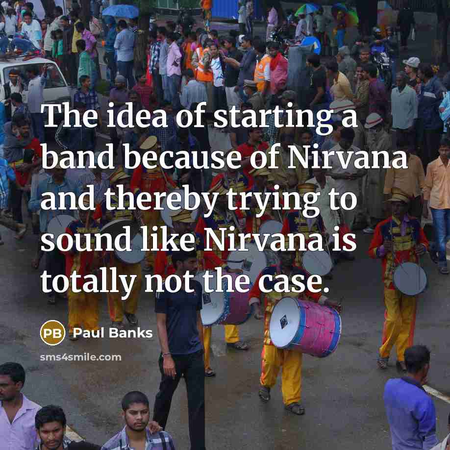 “The idea of starting a band because of Nirvana and…” quote by Paul Banks