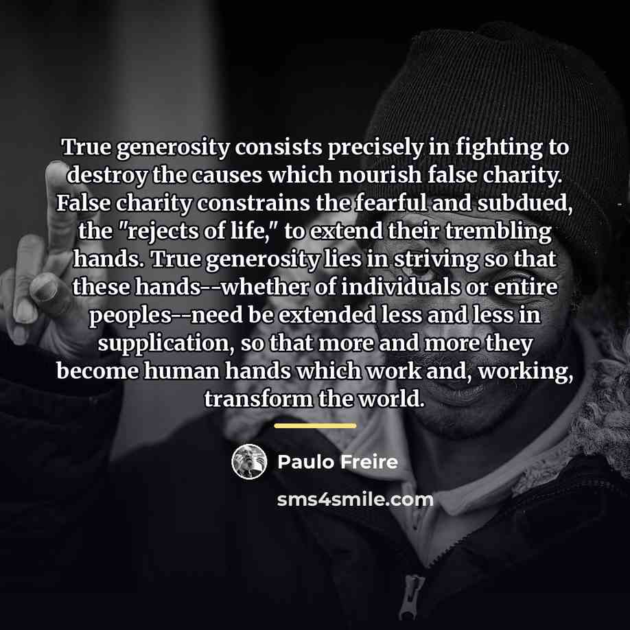 “True generosity consists precisely in fighting to destroy the causes…” quote by Paulo Freire