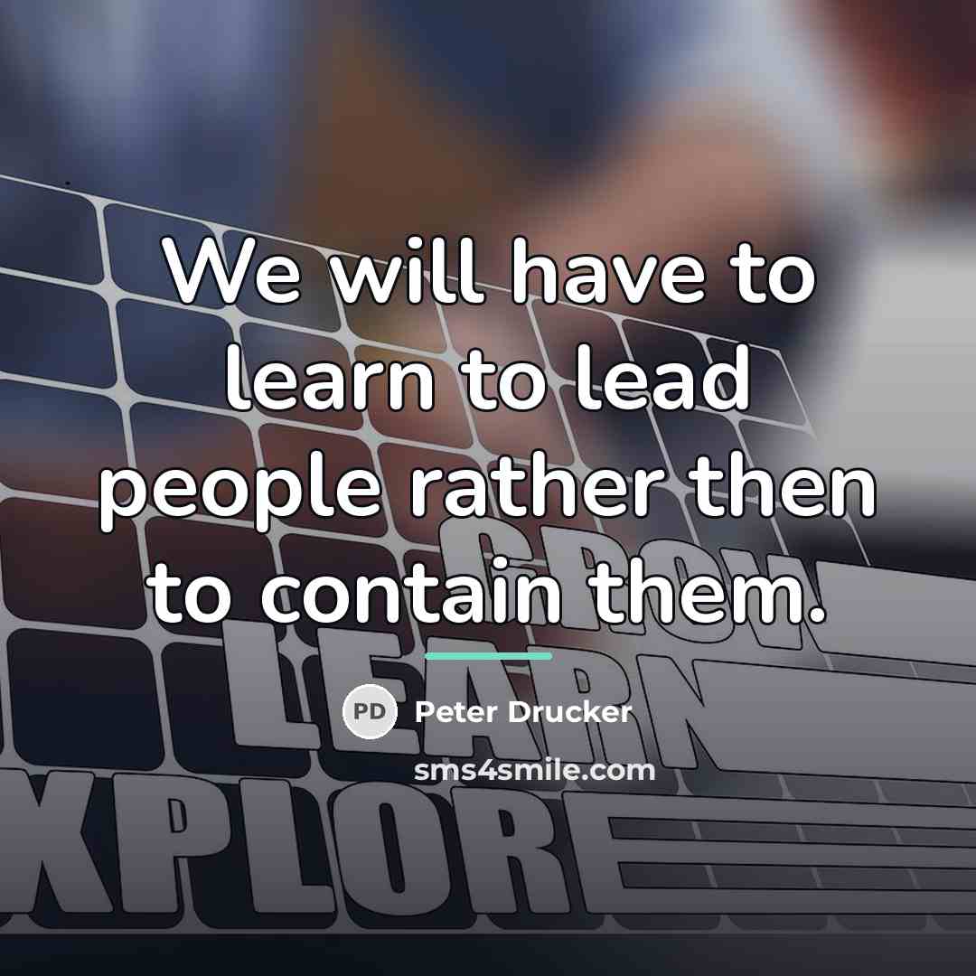 “We will have to learn to lead people rather then…” quote by Peter Drucker