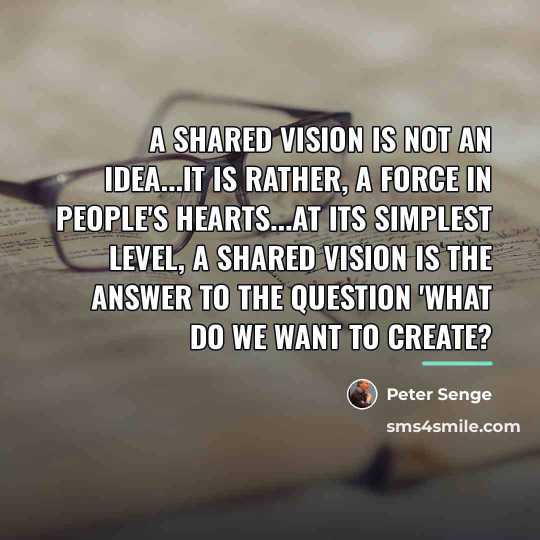 “A shared vision is not an idea...it is rather, a…” quote by Peter Senge