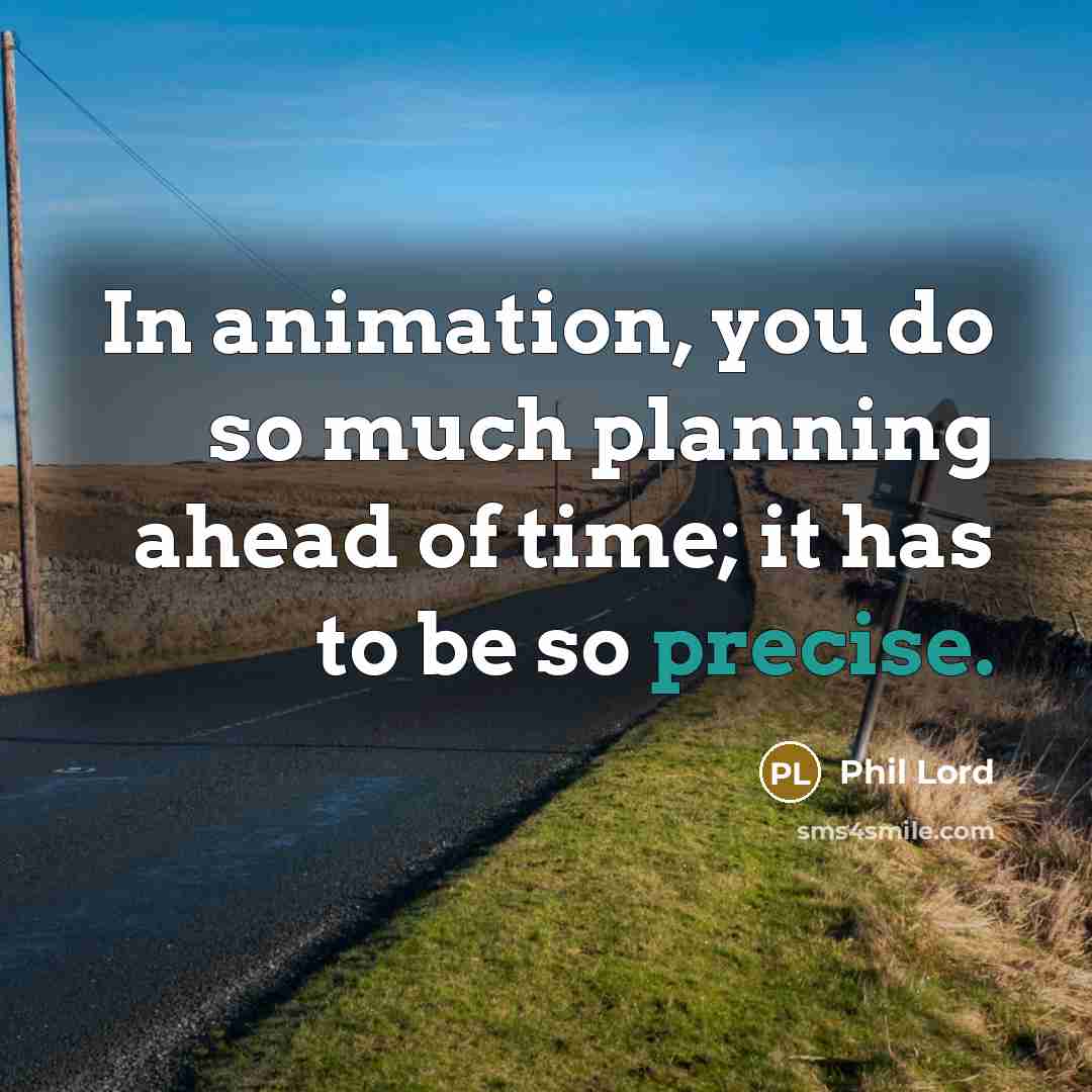 “In animation, you do so much planning ahead of time;…” quote by Phil Lord