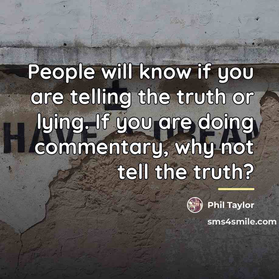 “People will know if you are telling the truth or…” quote by Phil Taylor