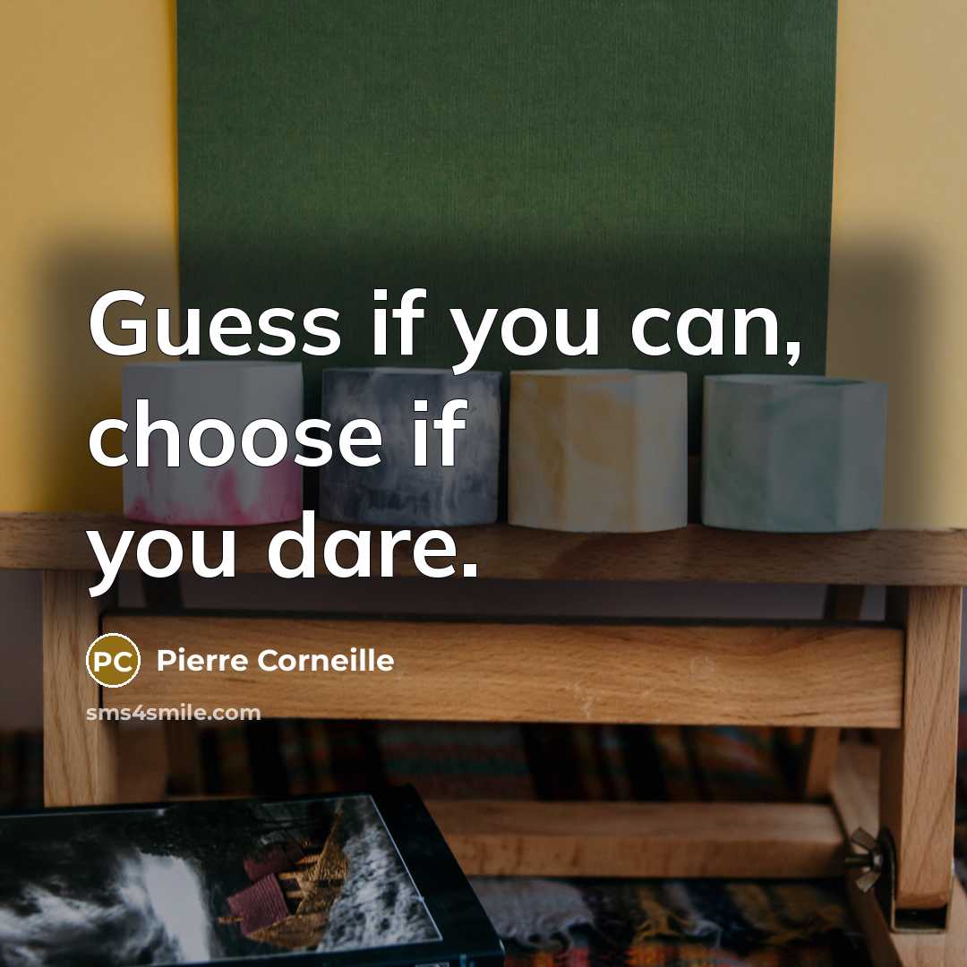 “Guess if you can, choose if you dare.” quote by Pierre Corneille
