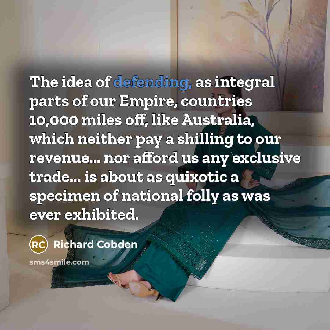 “The idea of defending, as integral parts of our Empire,…” quote by Richard Cobden