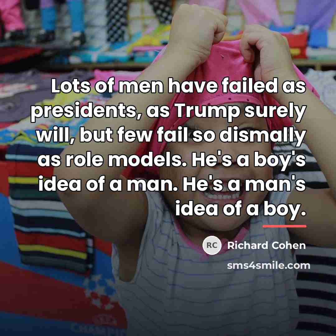 “Lots of men have failed as presidents, as Trump surely…” quote by Richard Cohen