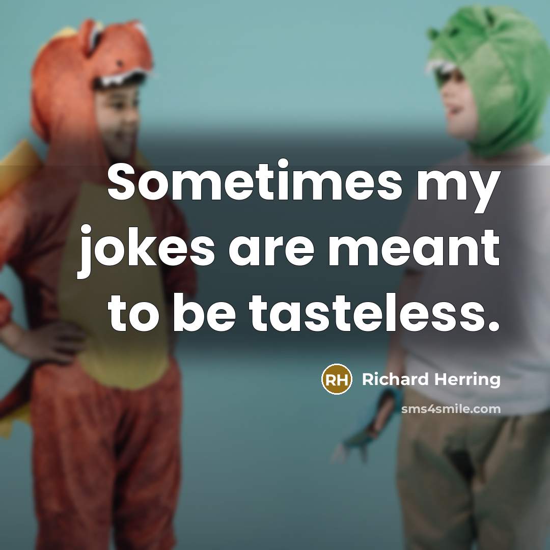 “Sometimes my jokes are meant to be tasteless.…” quote by Richard Herring