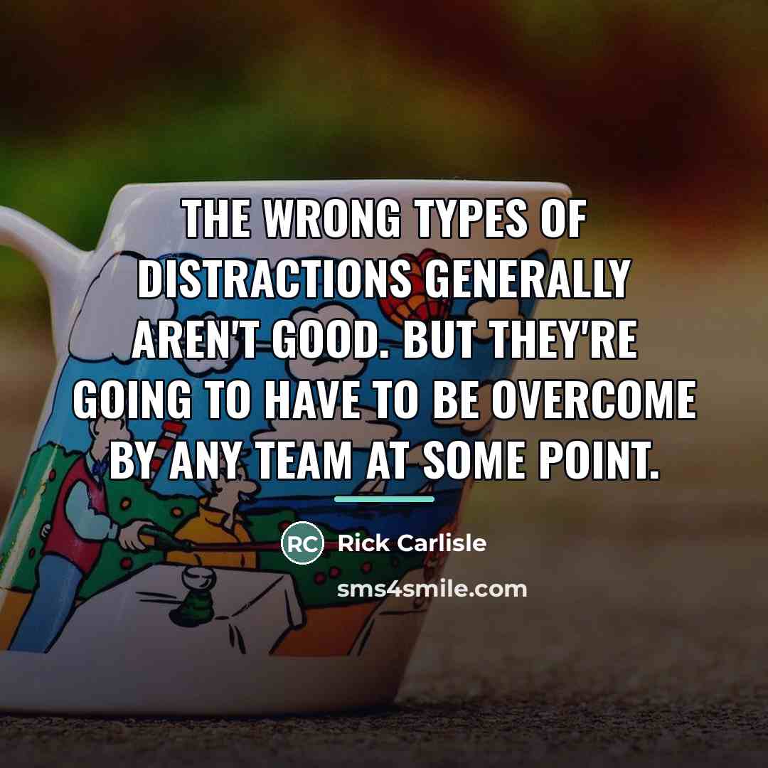 “The wrong types of distractions generally aren't good. But they're…” quote by Rick Carlisle