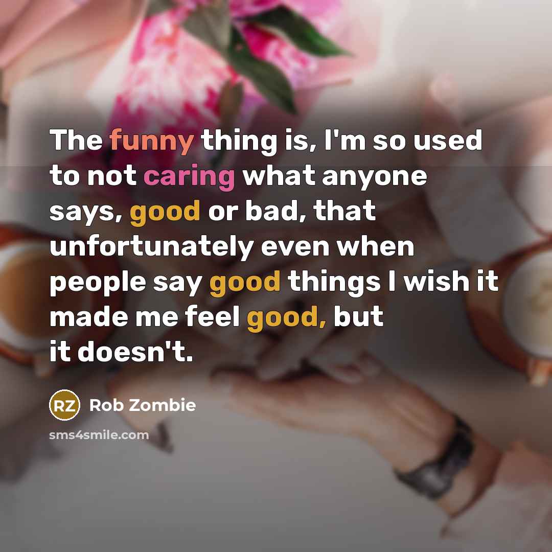“The funny thing is, I'm so used to not caring…” quote by Rob Zombie