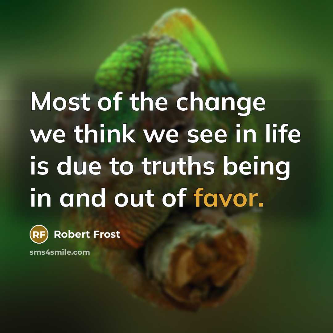 “Most of the change we think we see in life…” quote by Robert Frost