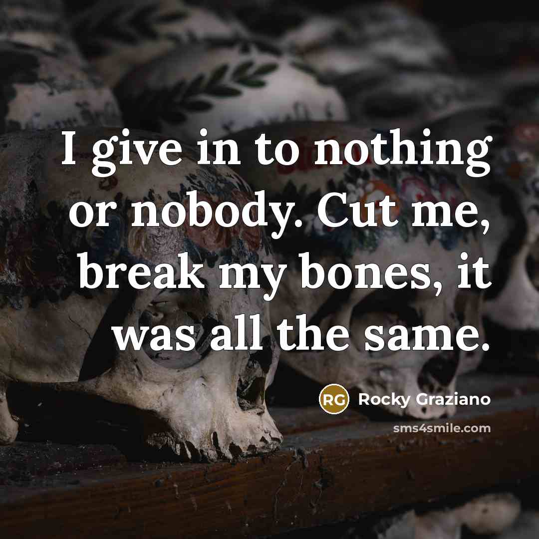 “I give in to nothing or nobody. Cut me, break…” quote by Rocky Graziano