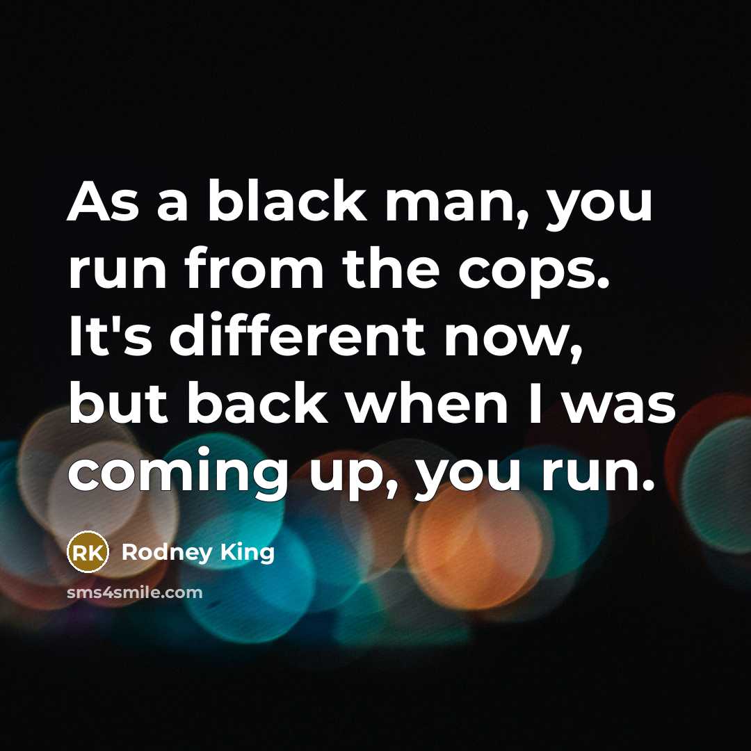 “As a black man, you run from the cops. It's…” quote by Rodney King