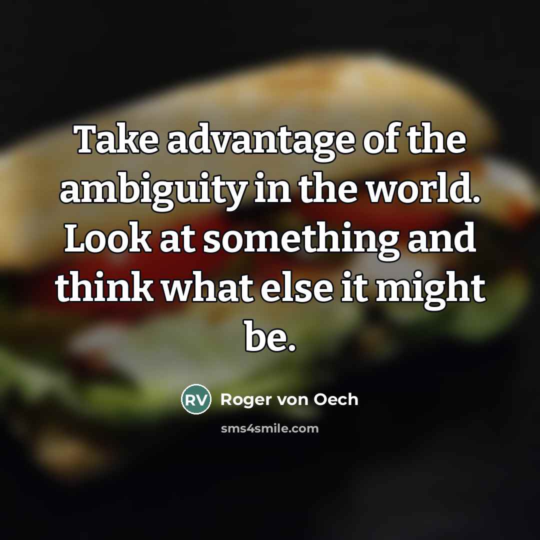 “Take advantage of the ambiguity in the world. Look at…” quote by Roger von Oech
