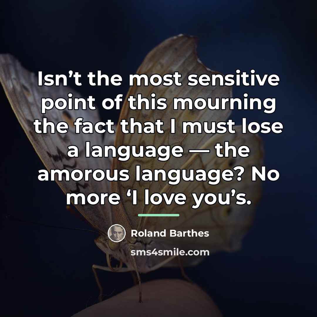 “Isn’t the most sensitive point of this mourning the fact…” quote by Roland Barthes