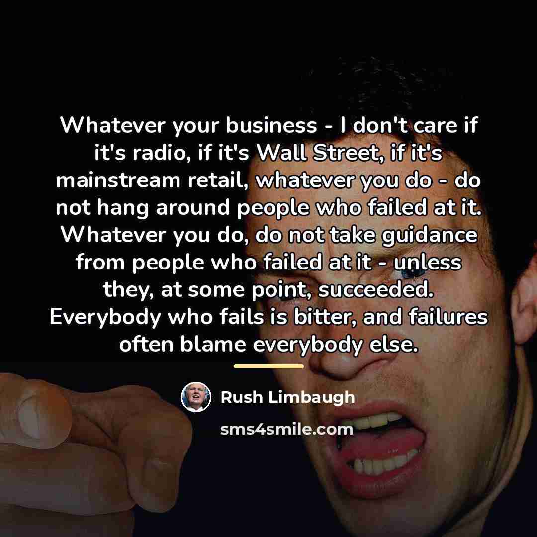 “Whatever your business - I don't care if it's radio,…” quote by Rush Limbaugh
