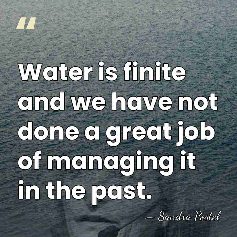 Water is finite and we have not done a great job of&hellip; - Sandra Postel