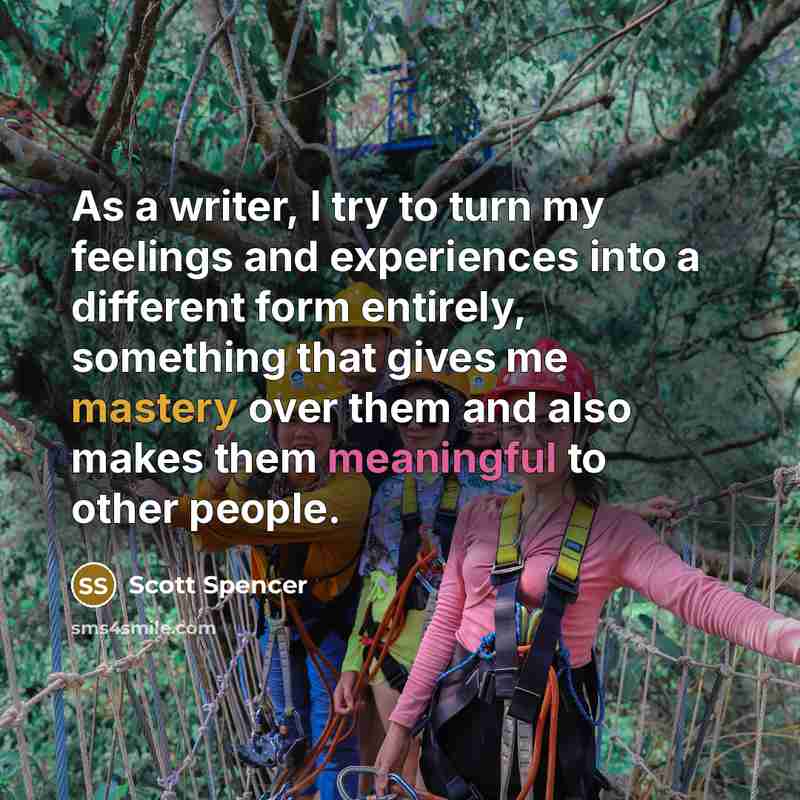 “As a writer, I try to turn my feelings and…” quote by Scott Spencer
