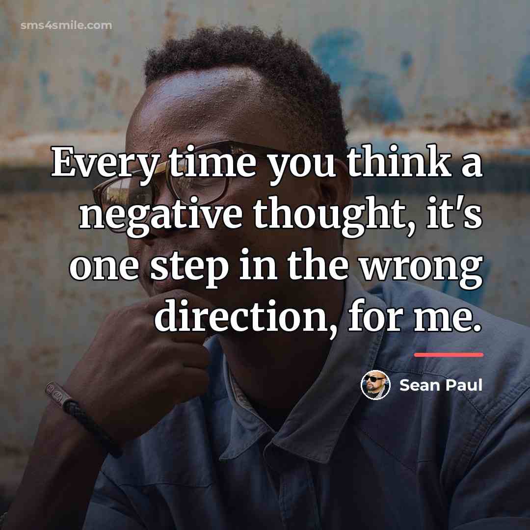 “Every time you think a negative thought, it's one step…” quote by Sean Paul