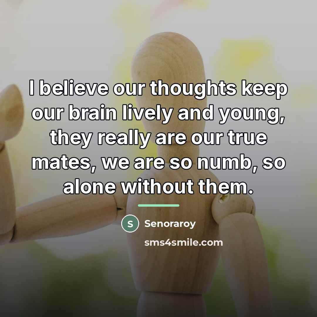 “I believe our thoughts keep our brain lively and young,…” quote by Senoraroy