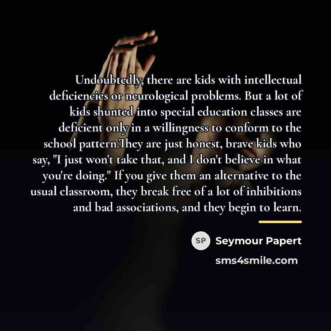“Undoubtedly, there are kids with intellectual deficiencies or neurological problems.…” quote by Seymour Papert