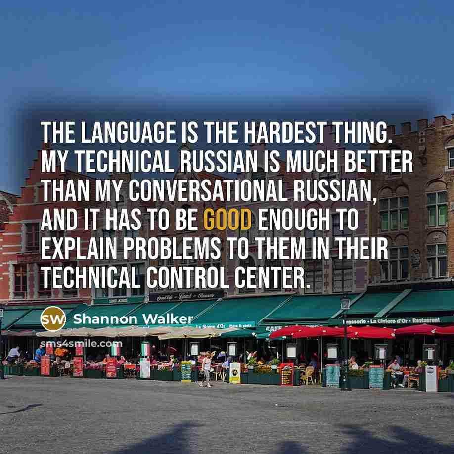 “The language is the hardest thing. My technical Russian is…” quote by Shannon Walker
