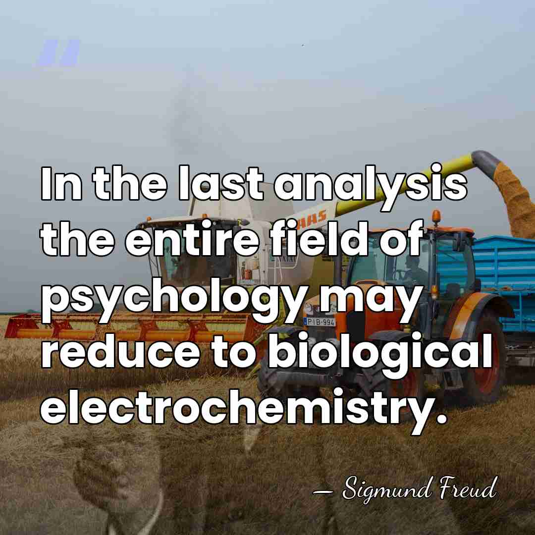 In the last analysis the entire field of psychology may reduce to&hellip; - Sigmund Freud