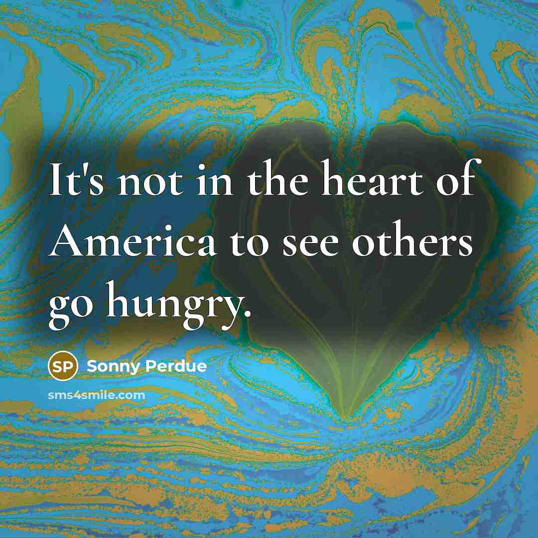“It's not in the heart of America to see others…” quote by Sonny Perdue