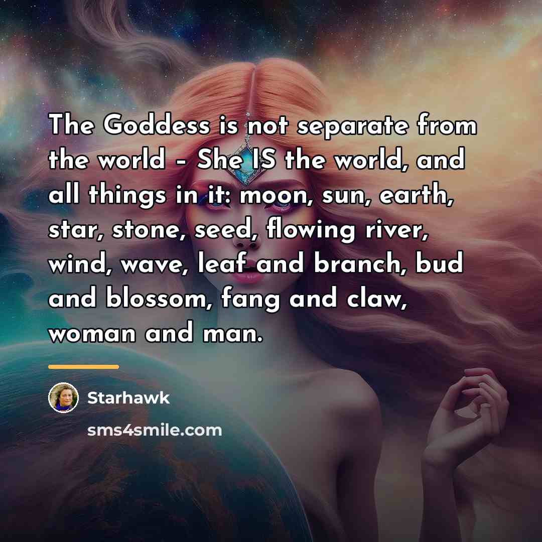 “The Goddess is not separate from the world – She…” quote by Starhawk