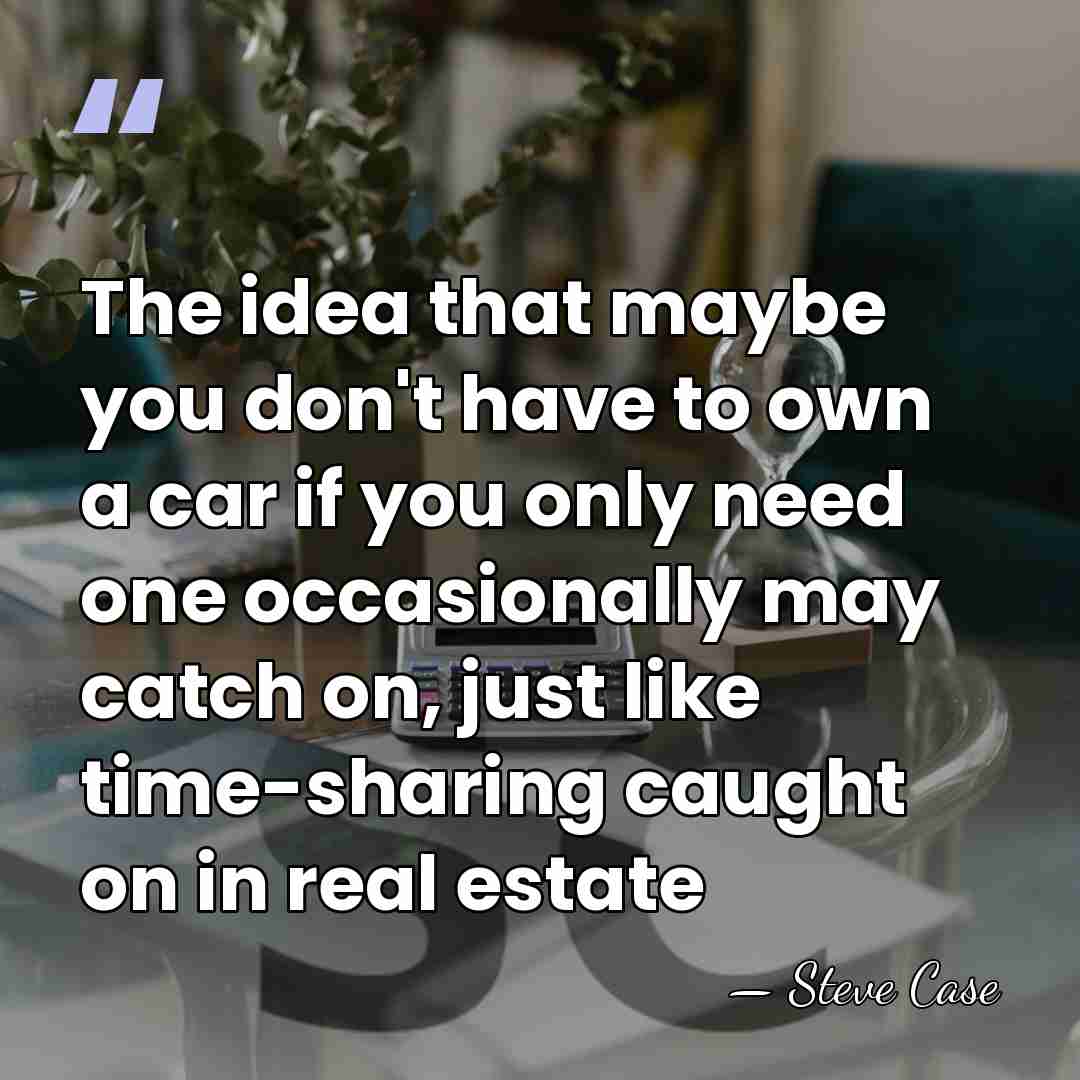 The idea that maybe you don't have to own a car if&hellip; - Steve Case