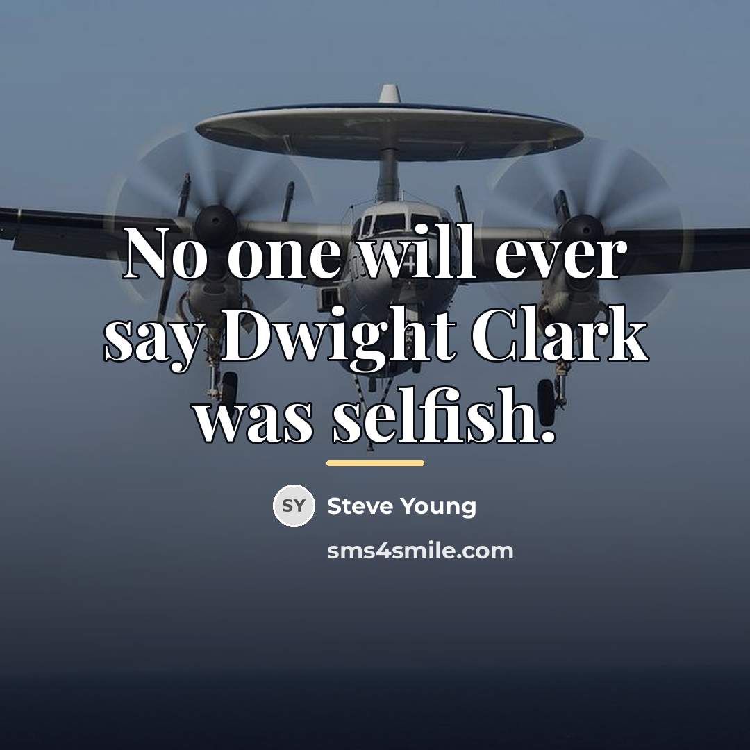 “No one will ever say Dwight Clark was selfish.…” quote by Steve Young