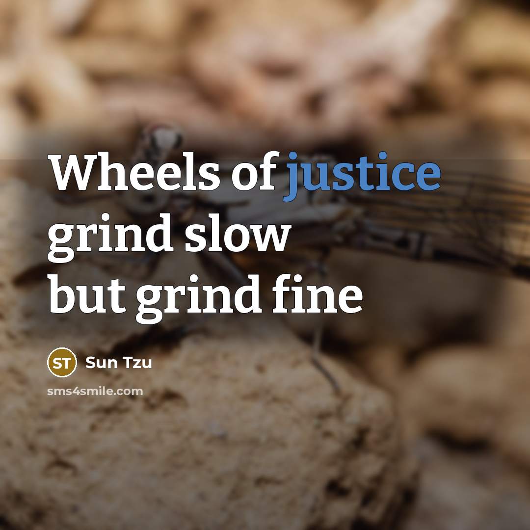 “Wheels of justice grind slow but grind fine…” quote by Sun Tzu