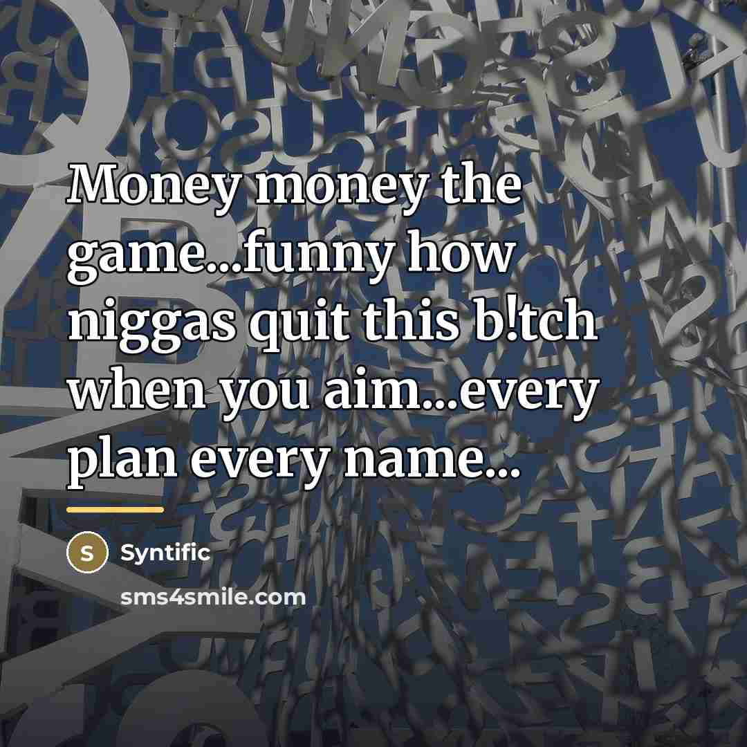 “Money money the game...funny how niggas quit this b!tch when…” quote by Syntific