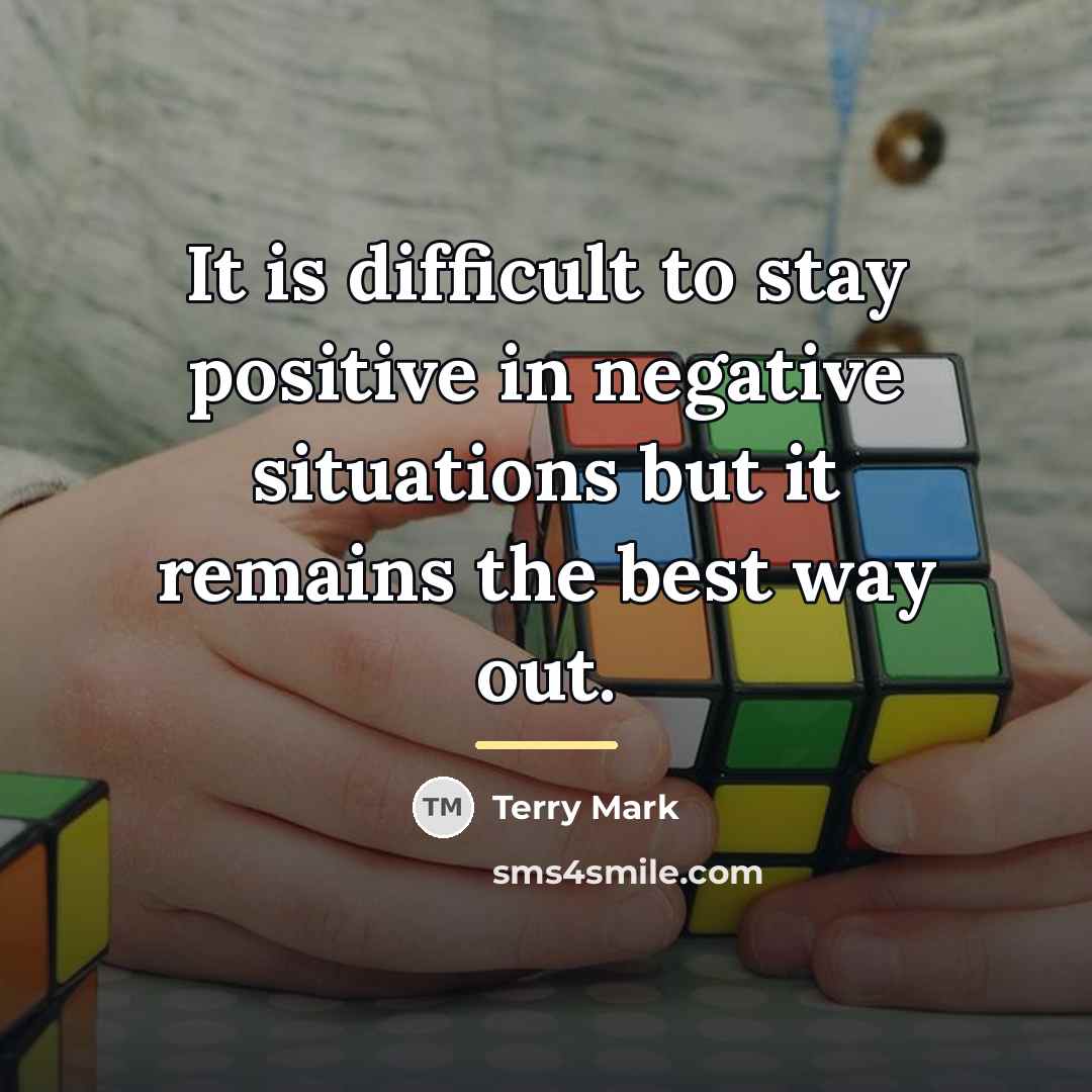 “It is difficult to stay positive in negative situations but…” quote by Terry Mark