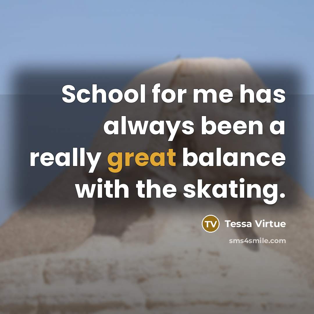“School for me has always been a really great balance…” quote by Tessa Virtue