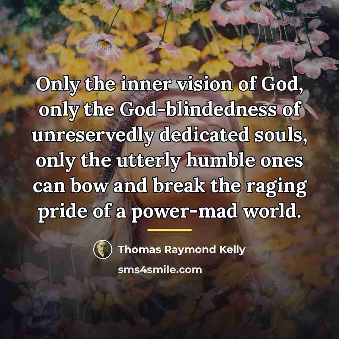 “Only the inner vision of God, only the God-blindedness of…” quote by Thomas Raymond Kelly