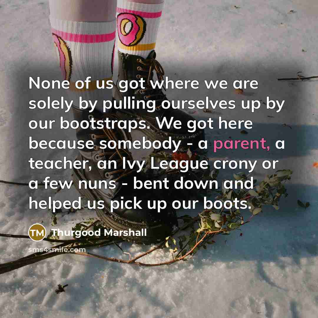 “None of us got where we are solely by pulling…” quote by Thurgood Marshall