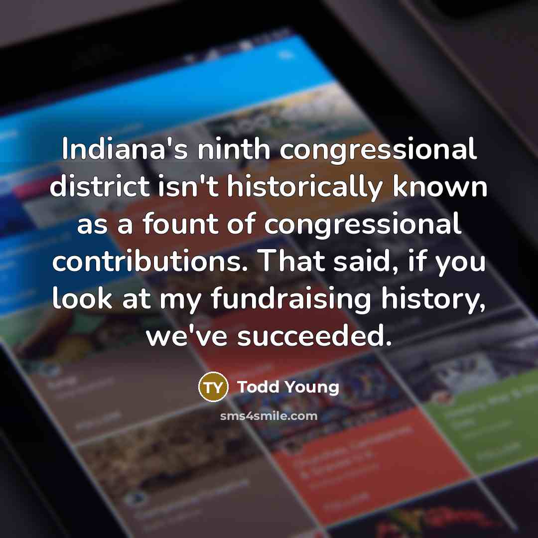 “Indiana's ninth congressional district isn't historically known as a fount…” quote by Todd Young